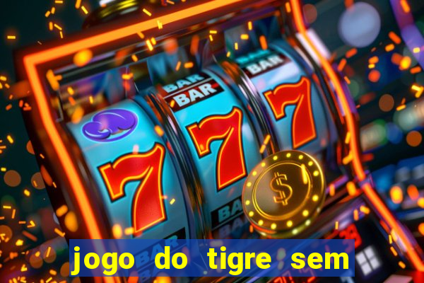 jogo do tigre sem deposito minimo